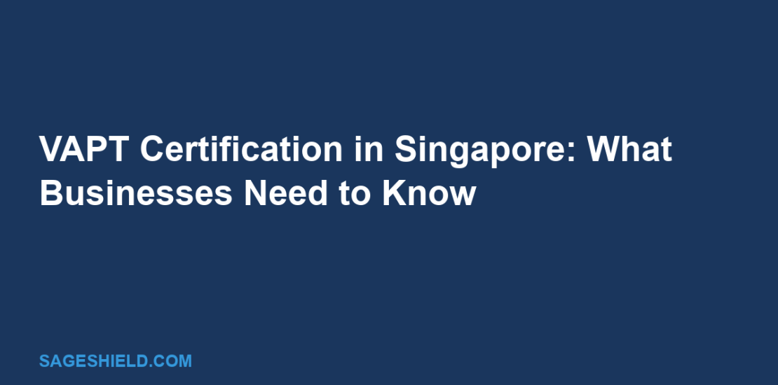 VAPT Certification in Singapore: What Businesses Need to Know